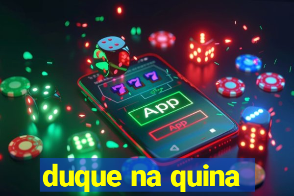 duque na quina